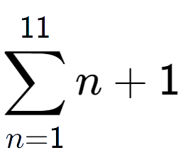 A LaTex expression showing sum of sub n=1 to the power of 11 n+1