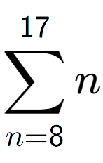 A LaTex expression showing sum of sub n=8 to the power of 17 n