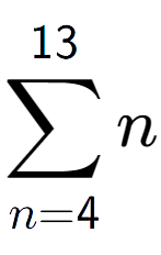 A LaTex expression showing sum of sub n=4 to the power of 13 n