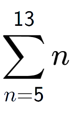 A LaTex expression showing sum of sub n=5 to the power of 13 n