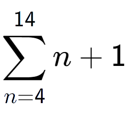 A LaTex expression showing sum of sub n=4 to the power of 14 n+1