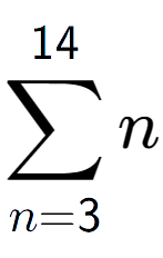 A LaTex expression showing sum of sub n=3 to the power of 14 n