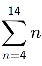 A LaTex expression showing sum of sub n=4 to the power of 14 n