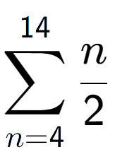 A LaTex expression showing sum of sub n=4 to the power of 14 n over 2