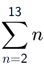 A LaTex expression showing sum of sub n=2 to the power of 13 n