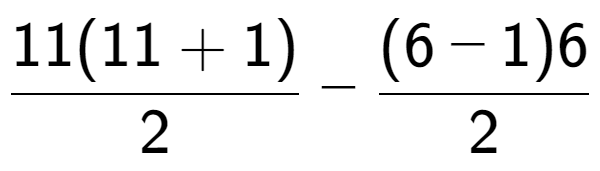 A LaTex expression showing 11(11+1) over 2 - (6-1)6 over 2