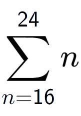 A LaTex expression showing sum of sub n=16 to the power of 24 n