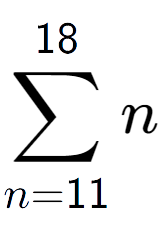 A LaTex expression showing sum of sub n=11 to the power of 18 n