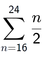 A LaTex expression showing sum of sub n=16 to the power of 24 n over 2