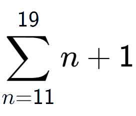 A LaTex expression showing sum of sub n=11 to the power of 19 n+1