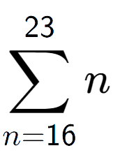 A LaTex expression showing sum of sub n=16 to the power of 23 n