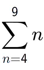 A LaTex expression showing sum of sub n=4 to the power of 9 n