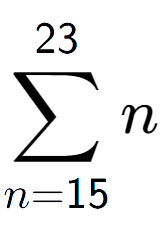 A LaTex expression showing sum of sub n=15 to the power of 23 n