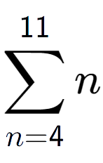 A LaTex expression showing sum of sub n=4 to the power of 11 n