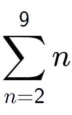 A LaTex expression showing sum of sub n=2 to the power of 9 n