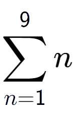 A LaTex expression showing sum of sub n=1 to the power of 9 n