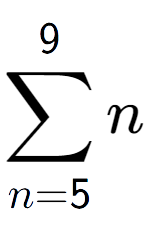 A LaTex expression showing sum of sub n=5 to the power of 9 n