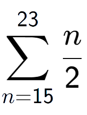 A LaTex expression showing sum of sub n=15 to the power of 23 n over 2