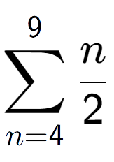 A LaTex expression showing sum of sub n=4 to the power of 9 n over 2