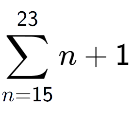 A LaTex expression showing sum of sub n=15 to the power of 23 n+1