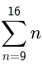 A LaTex expression showing sum of sub n=9 to the power of 16 n