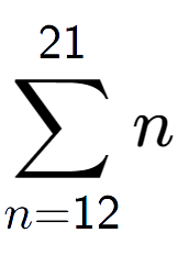 A LaTex expression showing sum of sub n=12 to the power of 21 n