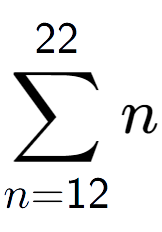 A LaTex expression showing sum of sub n=12 to the power of 22 n