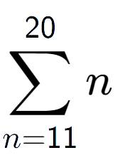 A LaTex expression showing sum of sub n=11 to the power of 20 n