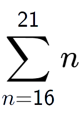 A LaTex expression showing sum of sub n=16 to the power of 21 n