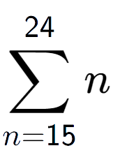 A LaTex expression showing sum of sub n=15 to the power of 24 n