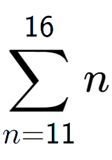 A LaTex expression showing sum of sub n=11 to the power of 16 n