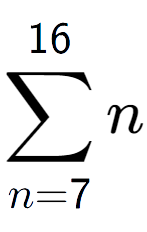 A LaTex expression showing sum of sub n=7 to the power of 16 n