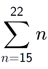 A LaTex expression showing sum of sub n=15 to the power of 22 n