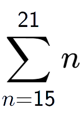 A LaTex expression showing sum of sub n=15 to the power of 21 n