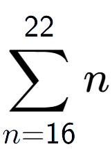 A LaTex expression showing sum of sub n=16 to the power of 22 n