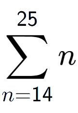 A LaTex expression showing sum of sub n=14 to the power of 25 n