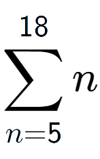 A LaTex expression showing sum of sub n=5 to the power of 18 n