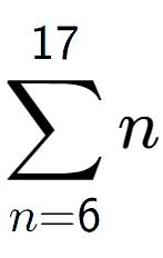 A LaTex expression showing sum of sub n=6 to the power of 17 n