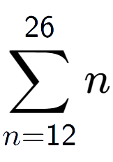 A LaTex expression showing sum of sub n=12 to the power of 26 n