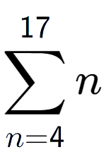 A LaTex expression showing sum of sub n=4 to the power of 17 n