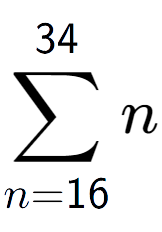 A LaTex expression showing sum of sub n=16 to the power of 34 n