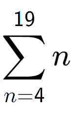 A LaTex expression showing sum of sub n=4 to the power of 19 n