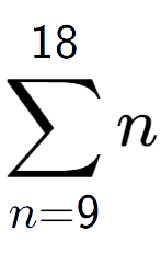 A LaTex expression showing sum of sub n=9 to the power of 18 n