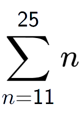 A LaTex expression showing sum of sub n=11 to the power of 25 n