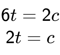 A LaTex expression showing 6t=2c\\2t=c