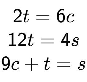 A LaTex expression showing 2t=6c\\12t=4s\\9c+t=s