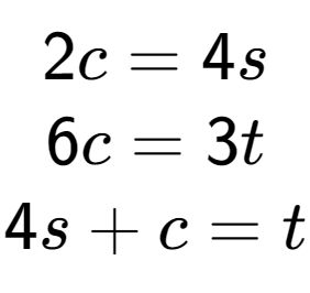 A LaTex expression showing 2c=4s\\6c=3t\\4s+c=t