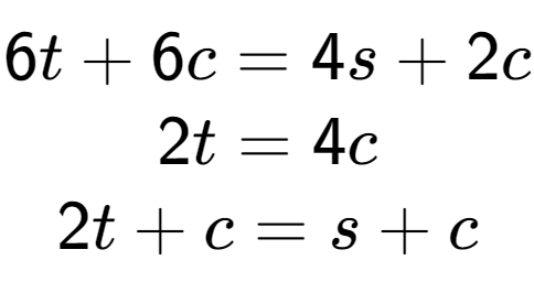 A LaTex expression showing 6t+6c=4s+2c\\2t=4c\\2t+c=s+c