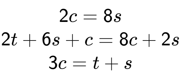 A LaTex expression showing 2c=8s\\2t+6s+c=8c+2s\\3c=t+s