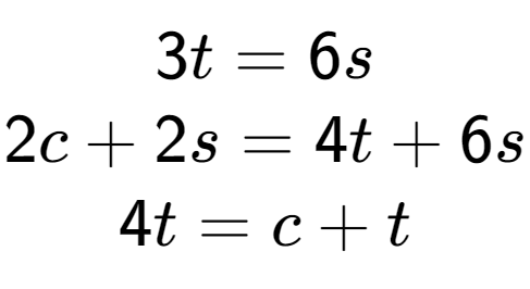 A LaTex expression showing 3t=6s\\2c+2s=4t+6s\\4t=c+t